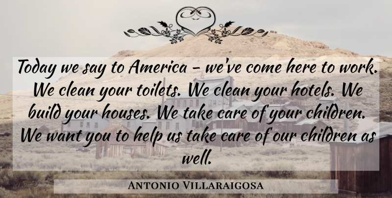 Antonio Villaraigosa Quote About America, Build, Care, Children, Clean: Today We Say To America...
