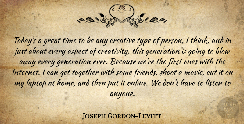 Joseph Gordon-Levitt Quote About Creativity, Home, Cutting: Todays A Great Time To...