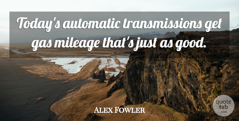 Alex Fowler Quote About Automatic, Gas, Mileage: Todays Automatic Transmissions Get Gas...