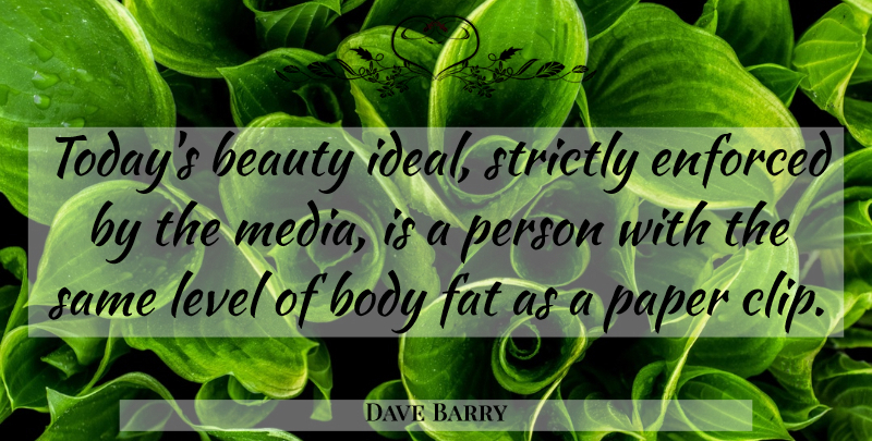 Dave Barry Quote About Media, Paper, Levels: Todays Beauty Ideal Strictly Enforced...
