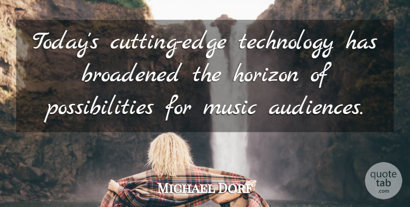 Michael Dorf Quote About Horizon, Music, Possibilities, Technology: Todays Cutting Edge Technology Has...