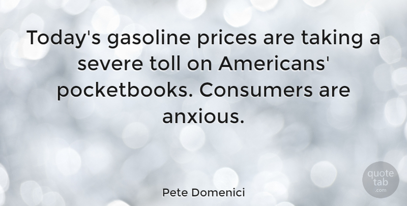 Pete Domenici Quote About Gasoline Prices, Today, Tolls: Todays Gasoline Prices Are Taking...