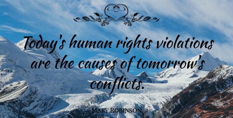 Mary Robinson Quote About Rights, Today, Causes: Todays Human Rights Violations Are...