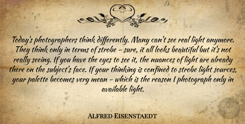 Alfred Eisenstaedt Quote About Beautiful, Real, Mean: Todays Photographers Think Differently Many...