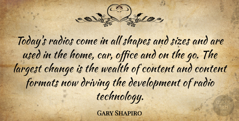 Gary Shapiro Quote About Change, Content, Driving, Formats, Largest: Todays Radios Come In All...