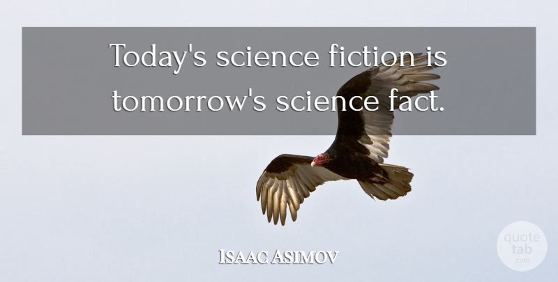 Isaac Asimov Quote About Today, Facts, Fiction: Todays Science Fiction Is Tomorrows...