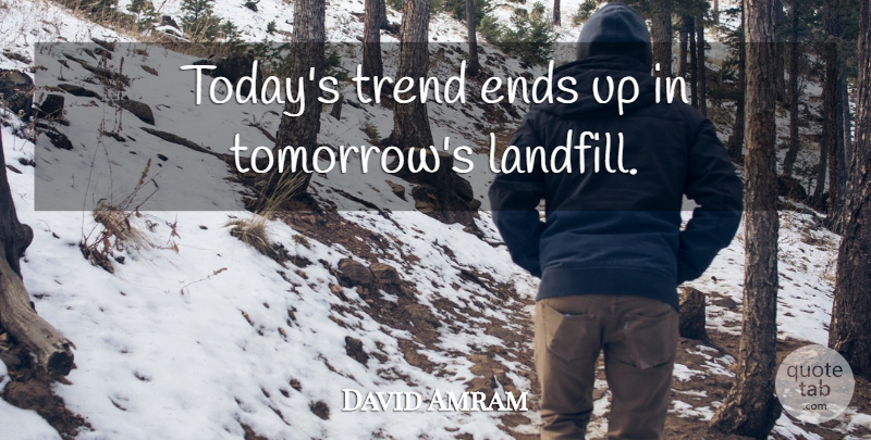 David Amram Quote About Trends, Today, Tomorrow: Todays Trend Ends Up In...