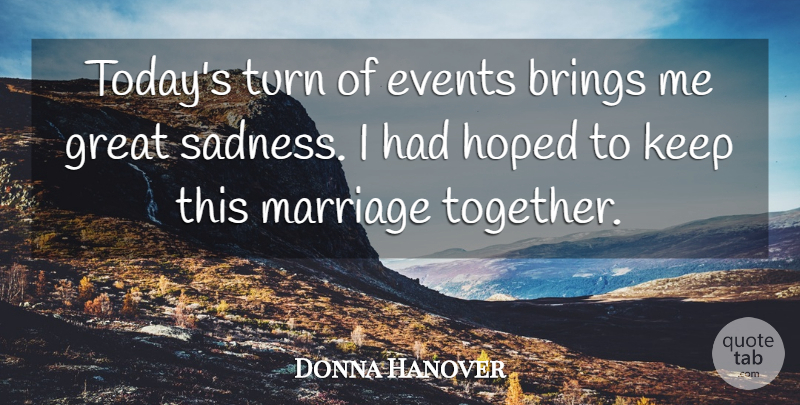 Donna Hanover Quote About Brings, Events, Great, Hoped, Marriage: Todays Turn Of Events Brings...