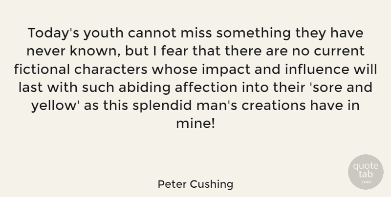 Peter Cushing Quote About Affection, British Actor, Cannot, Characters, Creations: Todays Youth Cannot Miss Something...