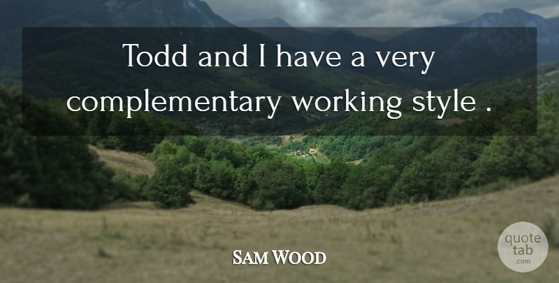 Sam Wood Quote About American Director: Todd And I Have A...
