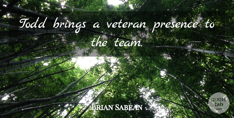 Brian Sabean Quote About Brings, Presence, Todd, Veteran: Todd Brings A Veteran Presence...