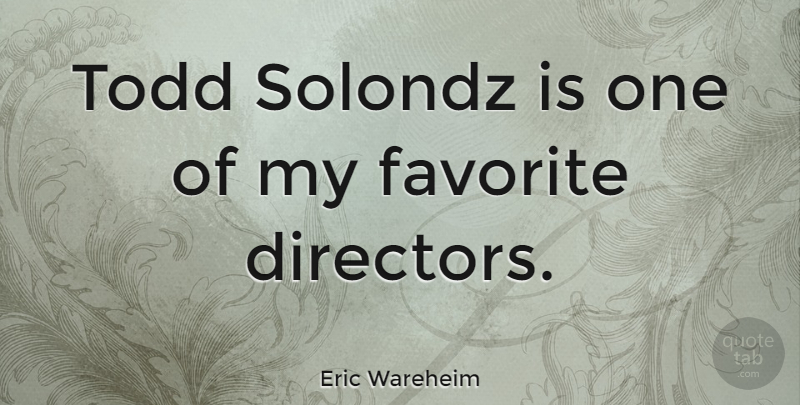Eric Wareheim Quote About undefined: Todd Solondz Is One Of...
