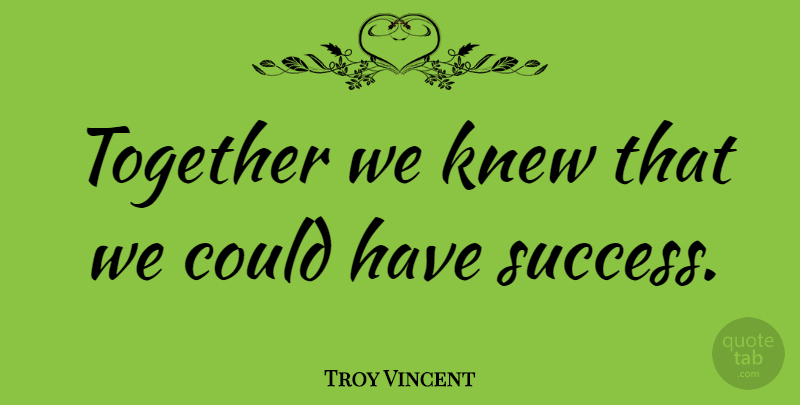 Troy Vincent Quote About Success, Congratulations, Together: Together We Knew That We...