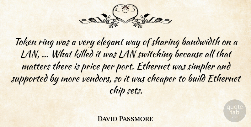 David Passmore Quote About Bandwidth, Build, Cheaper, Chip, Elegant: Token Ring Was A Very...