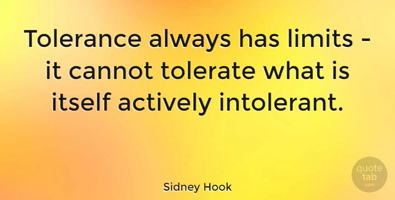 Sidney Hook Quote About Tolerance, Limits, Hook: Tolerance Always Has Limits It...
