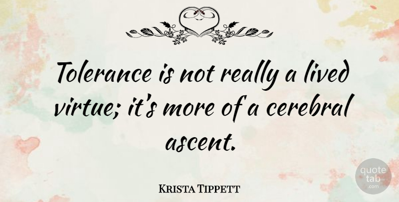 Krista Tippett Quote About Tolerance, Ascent, Virtue: Tolerance Is Not Really A...