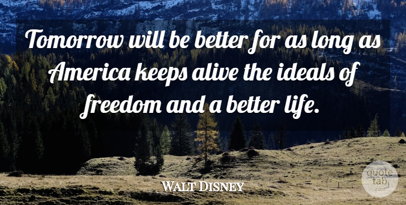 Walt Disney Quote About America, Long, Alive: Tomorrow Will Be Better For...