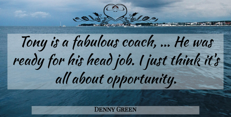 Denny Green Quote About Fabulous, Head, Ready, Tony: Tony Is A Fabulous Coach...
