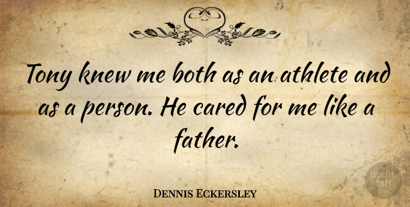 Dennis Eckersley Quote About American Athlete, Cared, Knew, Tony: Tony Knew Me Both As...