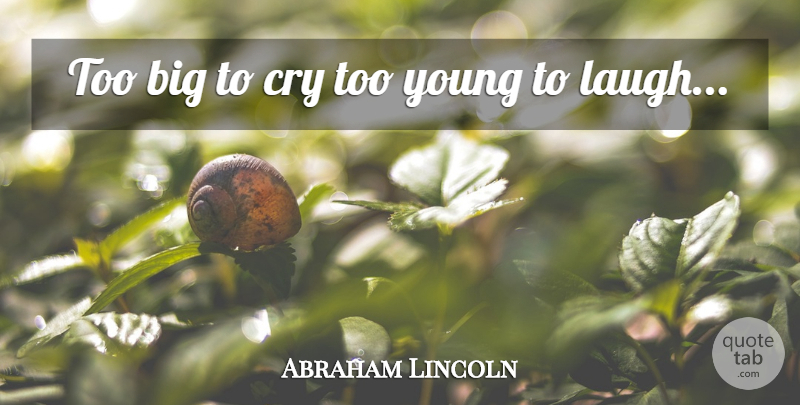 Abraham Lincoln Quote About Laughing, Cry, Bigs: Too Big To Cry Too...