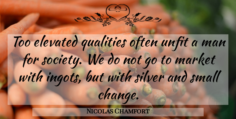 Nicolas Chamfort Quote About Men, Small Changes, Quality: Too Elevated Qualities Often Unfit...