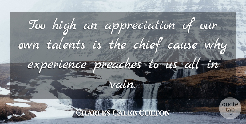 Charles Caleb Colton Quote About Appreciation, Experience, Causes: Too High An Appreciation Of...