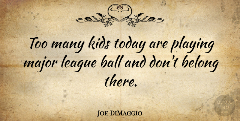 Joe DiMaggio Quote About Kids, League, Today: Too Many Kids Today Are...