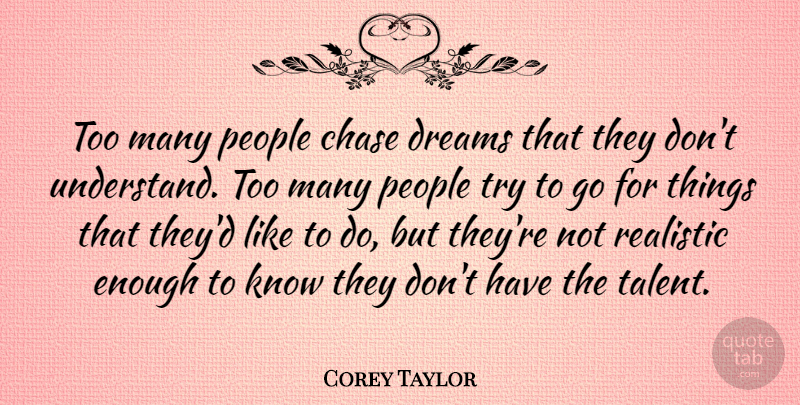 Corey Taylor Quote About Dream, People, Trying: Too Many People Chase Dreams...