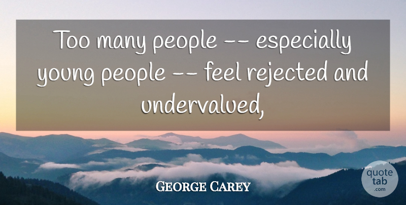 George Carey Quote About People, Rejected: Too Many People Especially Young...