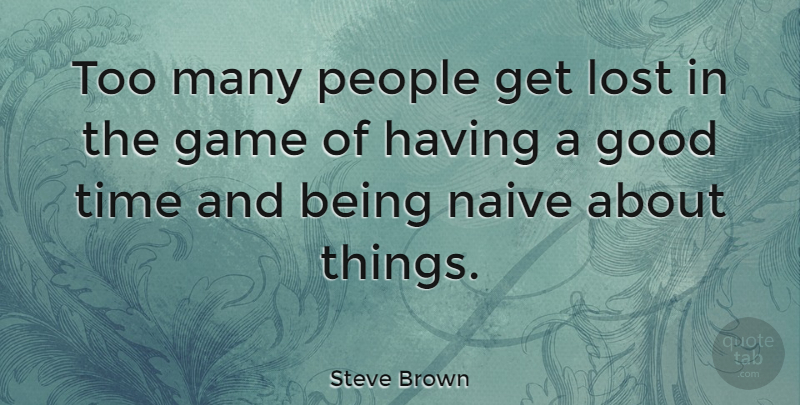 Steve Brown Quote About Good, Lost, Naive, People, Time: Too Many People Get Lost...