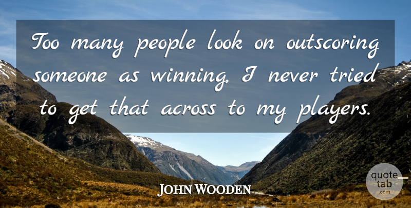 John Wooden Quote About Winning, Player, People: Too Many People Look On...