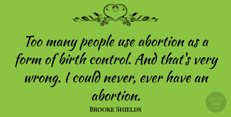 Brooke Shields Quote About People, Abortion, Use: Too Many People Use Abortion...