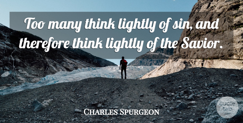 Charles Spurgeon Quote About Thinking, Sin, Savior: Too Many Think Lightly Of...