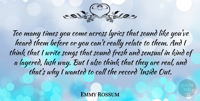 Emmy Rossum Quote About Song, Real, Writing: Too Many Times You Come...