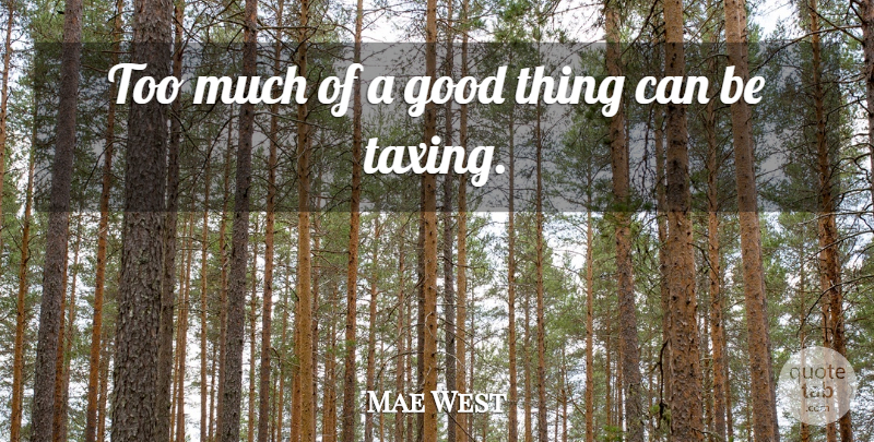 Mae West Quote About Good: Too Much Of A Good...