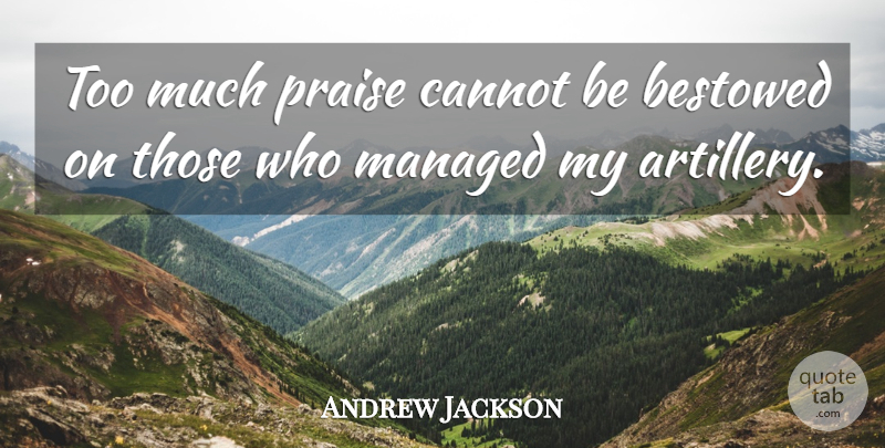 Andrew Jackson Quote About Military, Too Much, Praise: Too Much Praise Cannot Be...