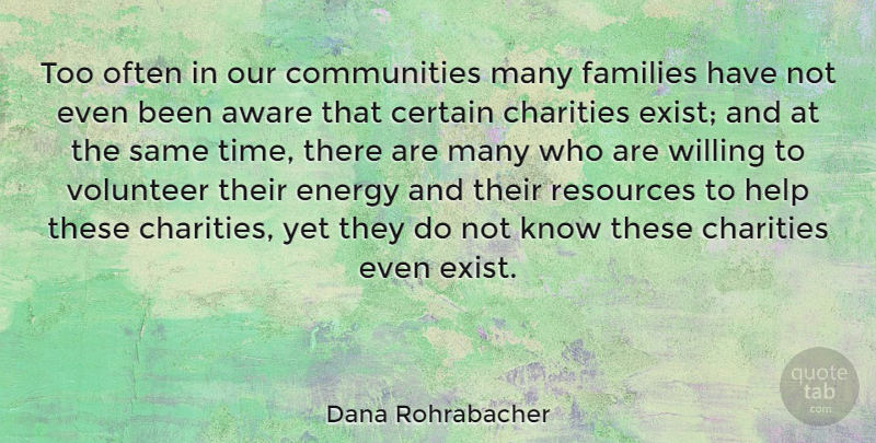 Dana Rohrabacher Quote About Aware, Certain, Charities, Energy, Families: Too Often In Our Communities...