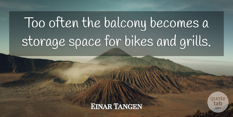 Einar Tangen Quote About Becomes, Bikes, Space, Storage: Too Often The Balcony Becomes...