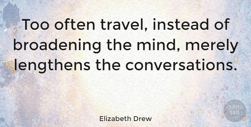 Elizabeth Drew Quote About Travel, Mind, Conversation: Too Often Travel Instead Of...
