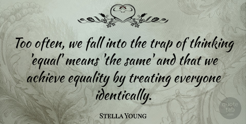 Stella Young Quote About Equality, Fall, Means, Trap, Treating: Too Often We Fall Into...