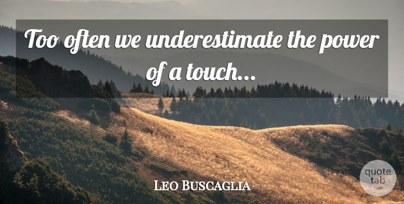 Leo Buscaglia Quote About Smile, Appreciation, Kindness: Too Often We Underestimate The...