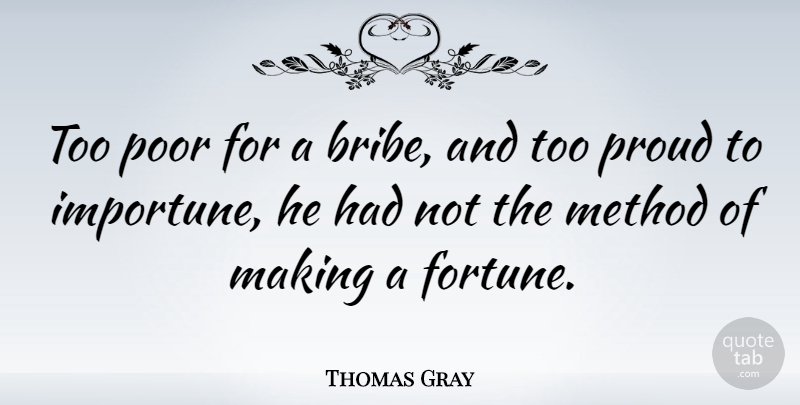 Thomas Gray Quote About Method: Too Poor For A Bribe...