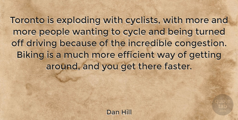 Dan Hill Quote About Biking, Efficient, Exploding, Incredible, People: Toronto Is Exploding With Cyclists...