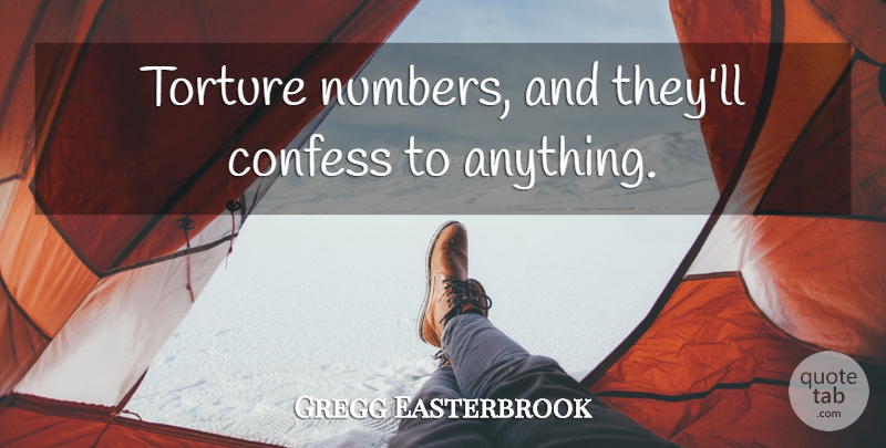 Gregg Easterbrook Quote About Fun, Science, Numbers: Torture Numbers And Theyll Confess...