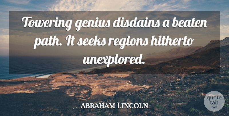 Abraham Lincoln Quote About Life, Genius, Path: Towering Genius Disdains A Beaten...