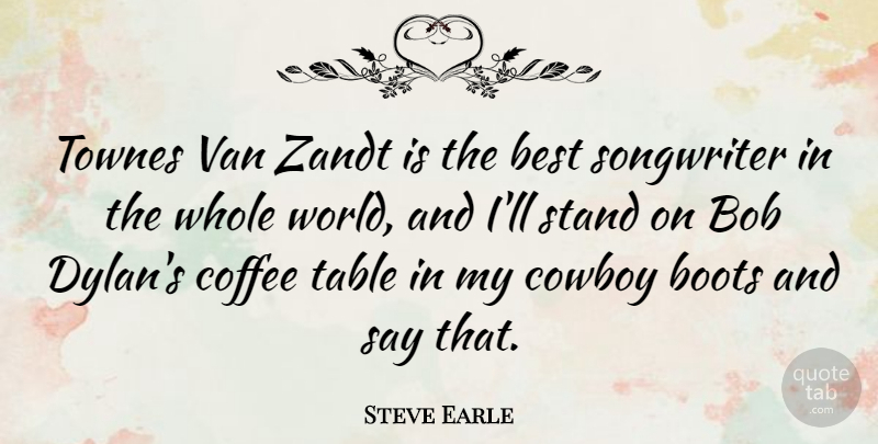 Steve Earle Quote About Coffee, Cowboy, Boots: Townes Van Zandt Is The...