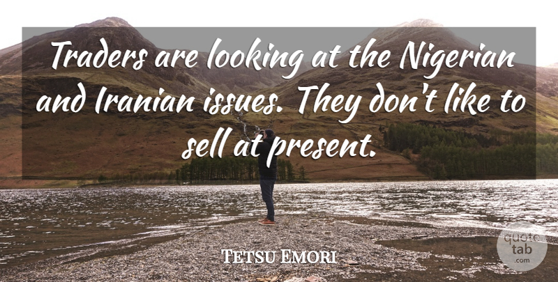 Tetsu Emori Quote About Iranian, Looking, Nigerian, Sell, Traders: Traders Are Looking At The...