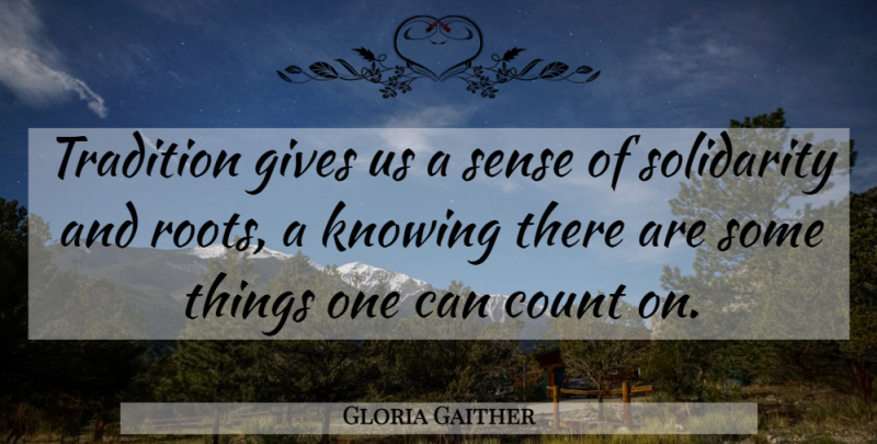 Gloria Gaither Quote About Roots, Knowing, Giving: Tradition Gives Us A Sense...