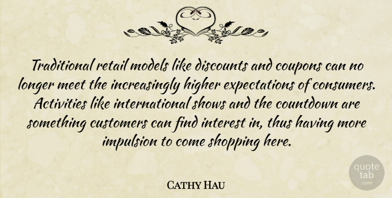 Cathy Hau Quote About Activities, Customers, Higher, Interest, Longer: Traditional Retail Models Like Discounts...