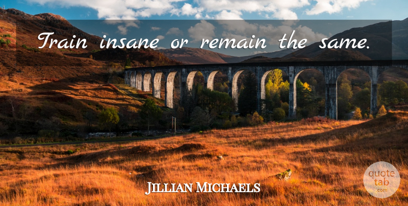 Jillian Michaels Quote About Motivational, Insane, Bodybuilding Training: Train Insane Or Remain The...
